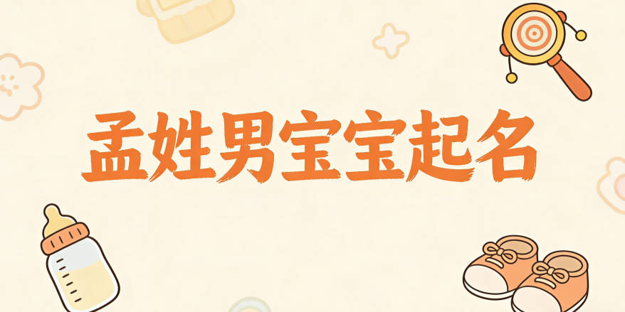孟姓男寶寶起名大氣穩(wěn)重